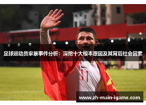 足球运动员家暴事件分析:深挖十大根本原因及其背后社会因素 足球运动员家暴事件分析:深挖十大根本原因及其背后社会因素