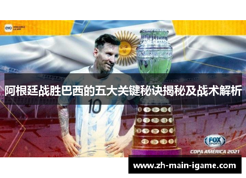 阿根廷战胜巴西的五大关键秘诀揭秘及战术解析