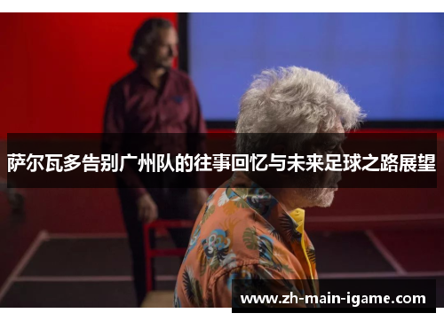 萨尔瓦多告别广州队的往事回忆与未来足球之路展望 萨尔瓦多告别广州队的往事回忆与未来足球之路展望