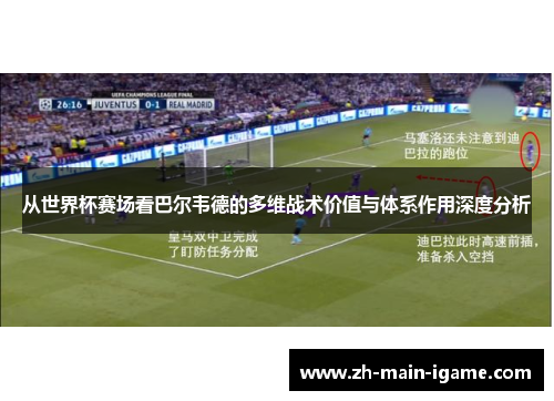 从世界杯赛场看巴尔韦德的多维战术价值与体系作用深度分析