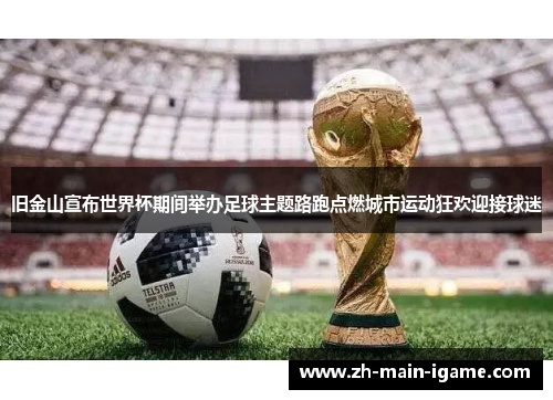 旧金山宣布世界杯期间举办足球主题路跑点燃城市运动狂欢迎接球迷
