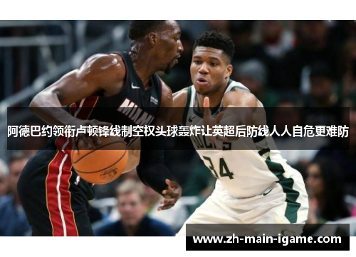阿德巴约领衔卢顿锋线制空权头球轰炸让英超后防线人人自危更难防 阿德巴约领衔卢顿锋线制空权头球轰炸让英超后防线人人自危更难防
